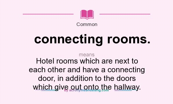 What does connecting rooms. mean? It stands for Hotel rooms which are next to each other and have a connecting door, in addition to the doors which give out onto the hallway.