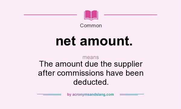 What does net amount. mean? It stands for The amount due the supplier after commissions have been deducted.