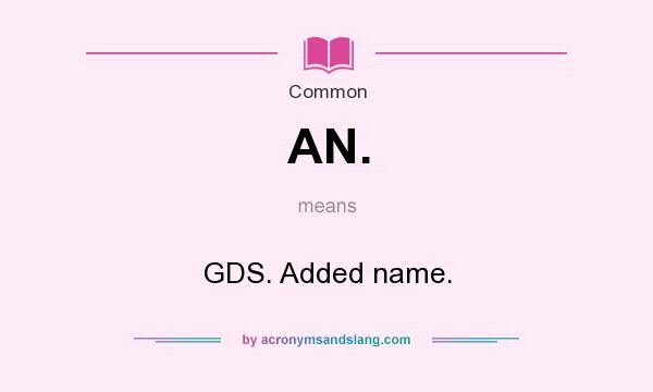 What does AN. mean? It stands for GDS. Added name.