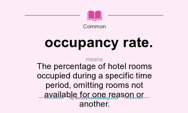 What does occupancy rate. mean? It stands for The percentage of hotel rooms occupied during a specific time period, omitting rooms not available for one reason or another.