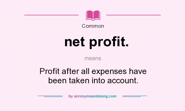 What does net profit. mean? It stands for Profit after all expenses have been taken into account.
