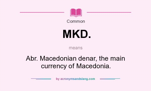 What does MKD. mean? It stands for Abr. Macedonian denar, the main currency of Macedonia.
