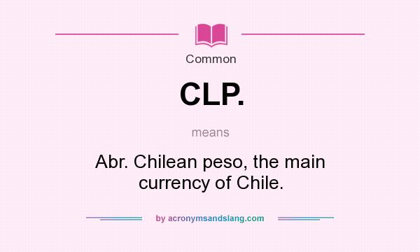 What does CLP. mean? It stands for Abr. Chilean peso, the main currency of Chile.