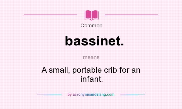 What does bassinet. mean? It stands for A small, portable crib for an infant.