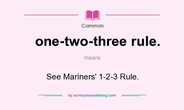 What does one-two-three rule. mean? It stands for See Mariners` 1-2-3 Rule.
