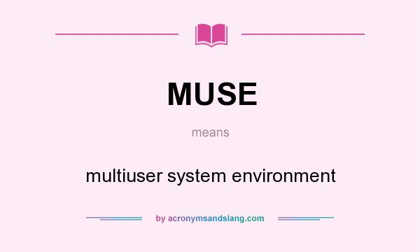 What does MUSE mean? It stands for multiuser system environment
