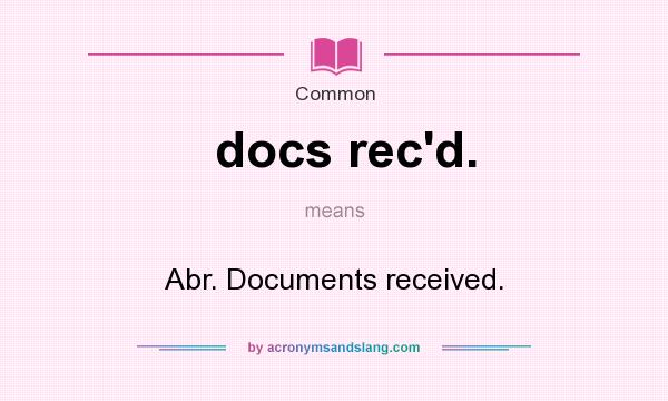 What does docs rec`d. mean? It stands for Abr. Documents received.