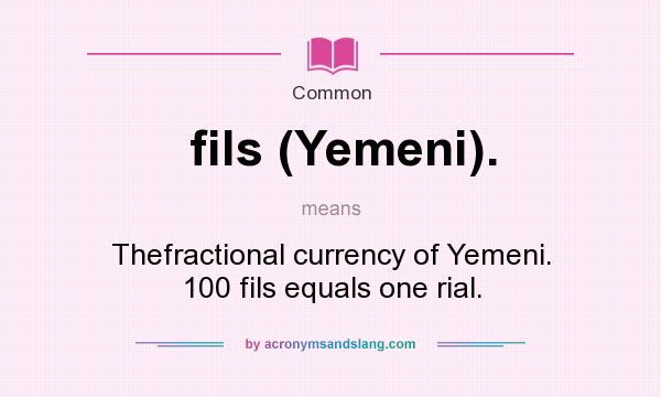 What does fils (Yemeni). mean? It stands for Thefractional currency of Yemeni. 100 fils equals one rial.