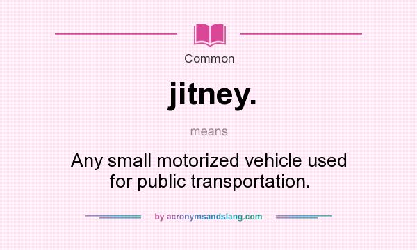 What does jitney. mean? It stands for Any small motorized vehicle used for public transportation.