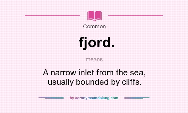 What does fjord. mean? It stands for A narrow inlet from the sea, usually bounded by cliffs.
