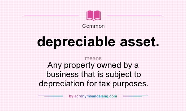 What does depreciable asset. mean? It stands for Any property owned by a business that is subject to depreciation for tax purposes.