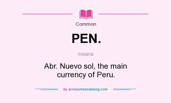 What does PEN. mean? It stands for Abr. Nuevo sol, the main currency of Peru.