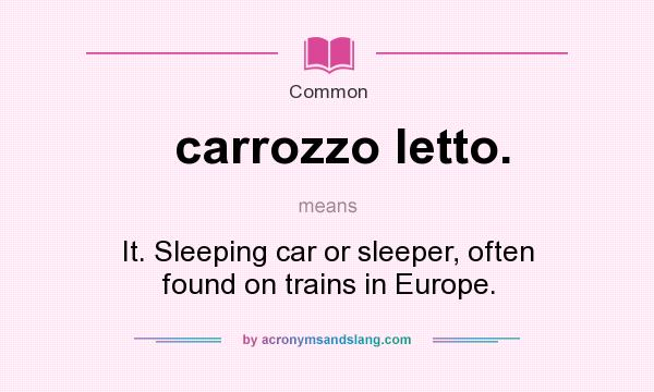 What does carrozzo letto. mean? It stands for It. Sleeping car or sleeper, often found on trains in Europe.