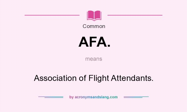 What does AFA. mean? It stands for Association of Flight Attendants.
