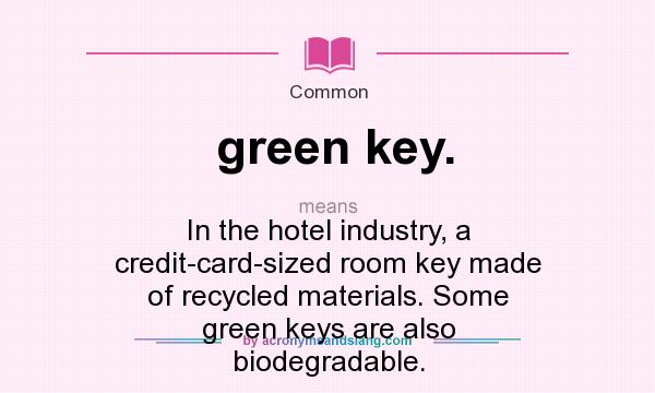 What does green key. mean? It stands for In the hotel industry, a credit-card-sized room key made of recycled materials. Some green keys are also biodegradable.