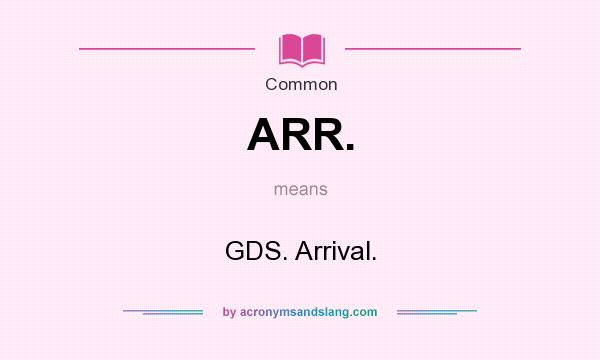 What does ARR. mean? It stands for GDS. Arrival.