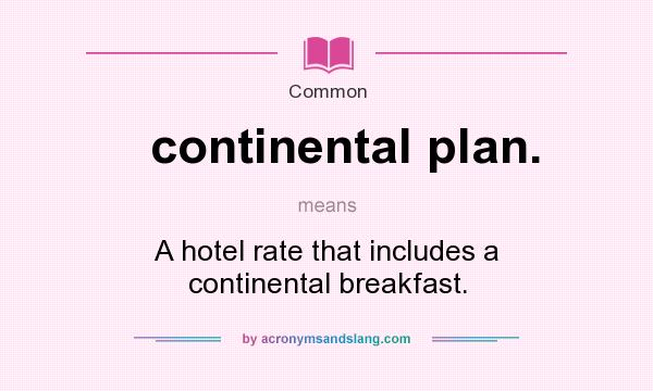 What does continental plan. mean? It stands for A hotel rate that includes a continental breakfast.