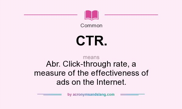 What does CTR. mean? It stands for Abr. Click-through rate, a measure of the effectiveness of ads on the Internet.