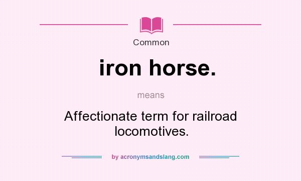 What does iron horse. mean? It stands for Affectionate term for railroad locomotives.