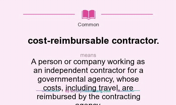 What does cost-reimbursable contractor. mean? It stands for A person or company working as an independent contractor for a governmental agency, whose costs, including travel, are reimbursed by the contracting agency.