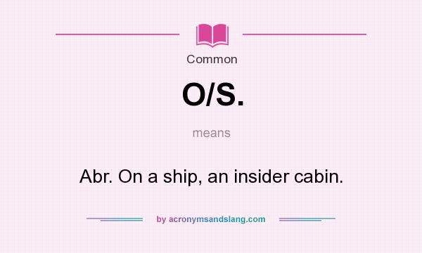 What does O/S. mean? It stands for Abr. On a ship, an insider cabin.