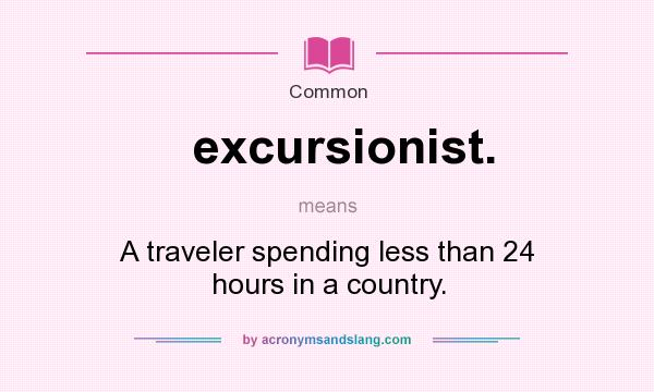 What does excursionist. mean? It stands for A traveler spending less than 24 hours in a country.
