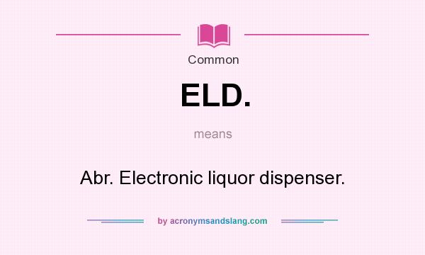 What does ELD. mean? It stands for Abr. Electronic liquor dispenser.