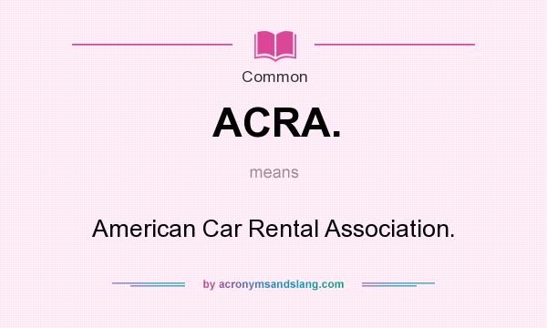 What does ACRA. mean? It stands for American Car Rental Association.