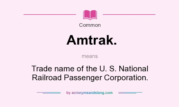 What does Amtrak. mean? It stands for Trade name of the U. S. National Railroad Passenger Corporation.