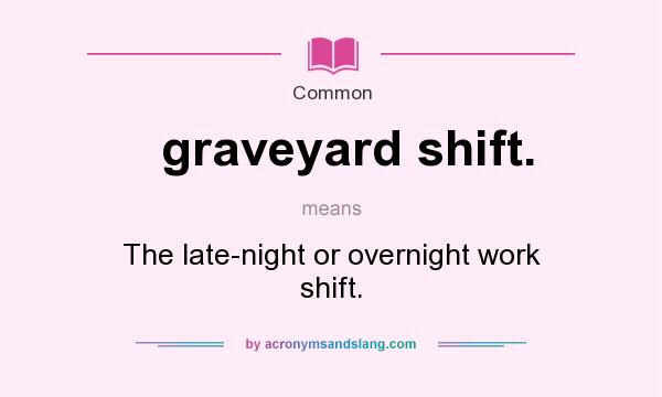 What does graveyard shift. mean? It stands for The late-night or overnight work shift.