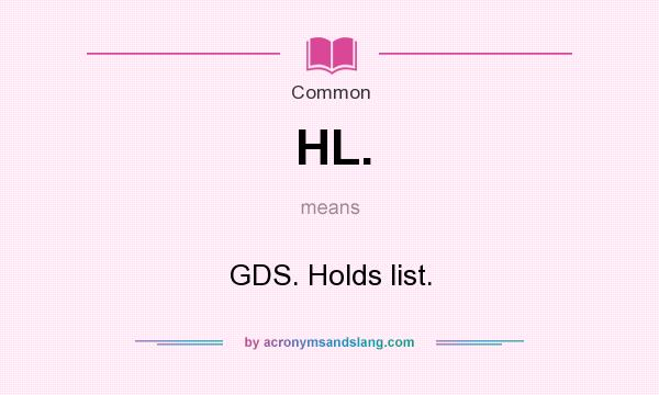 What does HL. mean? It stands for GDS. Holds list.