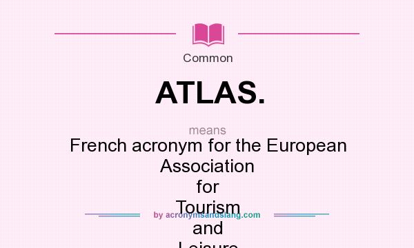 What does ATLAS. mean? It stands for French acronym for the European Association for Tourism and Leisure Studies.