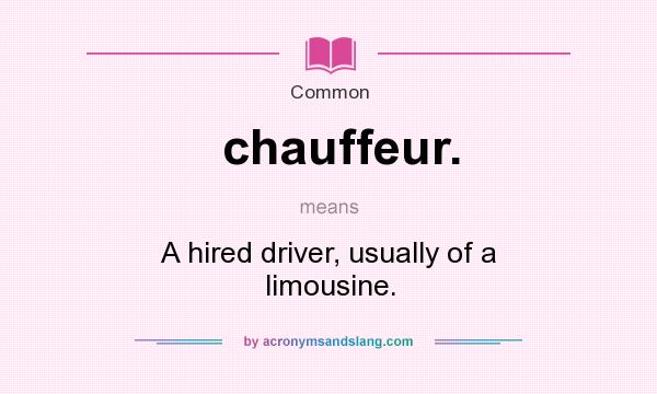 What does chauffeur. mean? It stands for A hired driver, usually of a limousine.