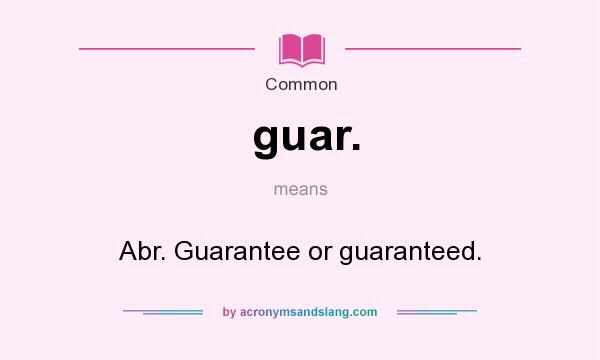 What does guar. mean? It stands for Abr. Guarantee or guaranteed.