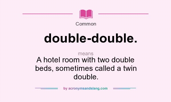 What does double-double. mean? It stands for A hotel room with two double beds, sometimes called a twin double.