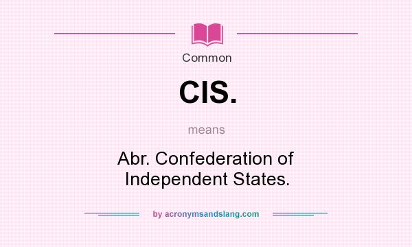 What does CIS. mean? It stands for Abr. Confederation of Independent States.