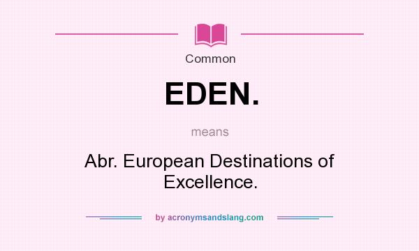 What does EDEN. mean? It stands for Abr. European Destinations of Excellence.