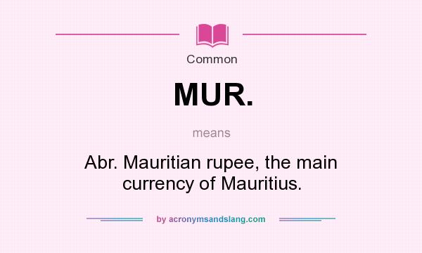 What does MUR. mean? It stands for Abr. Mauritian rupee, the main currency of Mauritius.