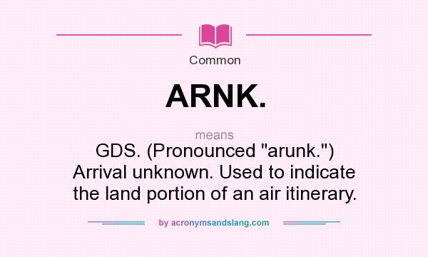 What does ARNK. mean? It stands for GDS. (Pronounced 