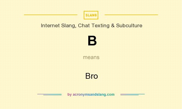 What does B mean? It stands for Bro