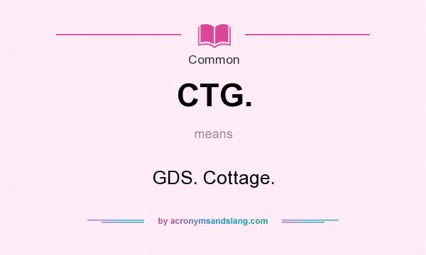 What does CTG. mean? It stands for GDS. Cottage.