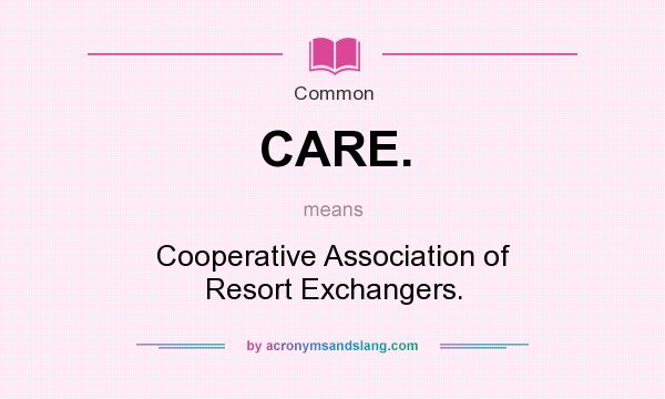 What does CARE. mean? It stands for Cooperative Association of Resort Exchangers.