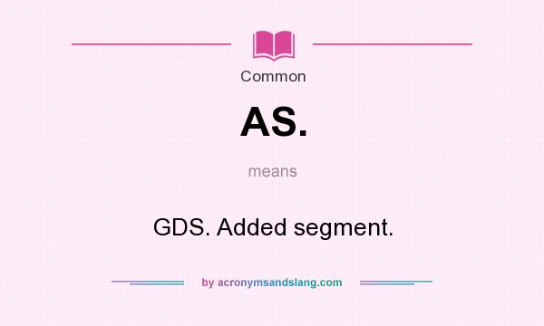 What does AS. mean? It stands for GDS. Added segment.