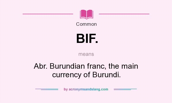 What does BIF. mean? It stands for Abr. Burundian franc, the main currency of Burundi.