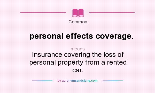 What does personal effects coverage. mean? It stands for Insurance covering the loss of personal property from a rented car.