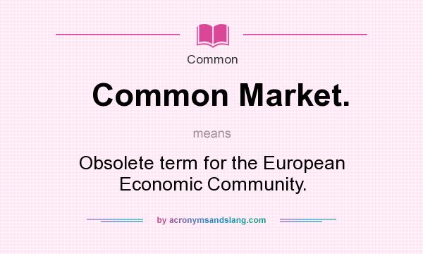 What does Common Market. mean? It stands for Obsolete term for the European Economic Community.