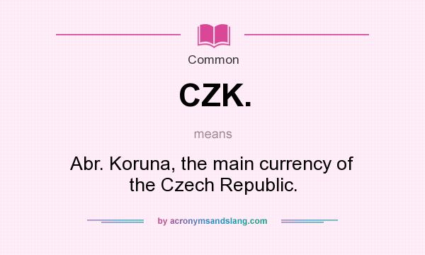 What does CZK. mean? It stands for Abr. Koruna, the main currency of the Czech Republic.