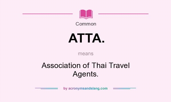 What does ATTA. mean? It stands for Association of Thai Travel Agents.