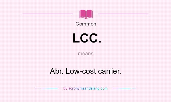 What does LCC. mean? It stands for Abr. Low-cost carrier.