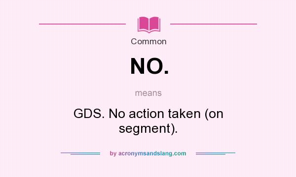 What does NO. mean? It stands for GDS. No action taken (on segment).